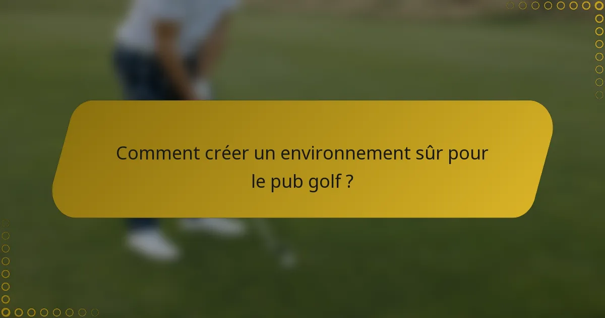 Comment créer un environnement sûr pour le pub golf ?