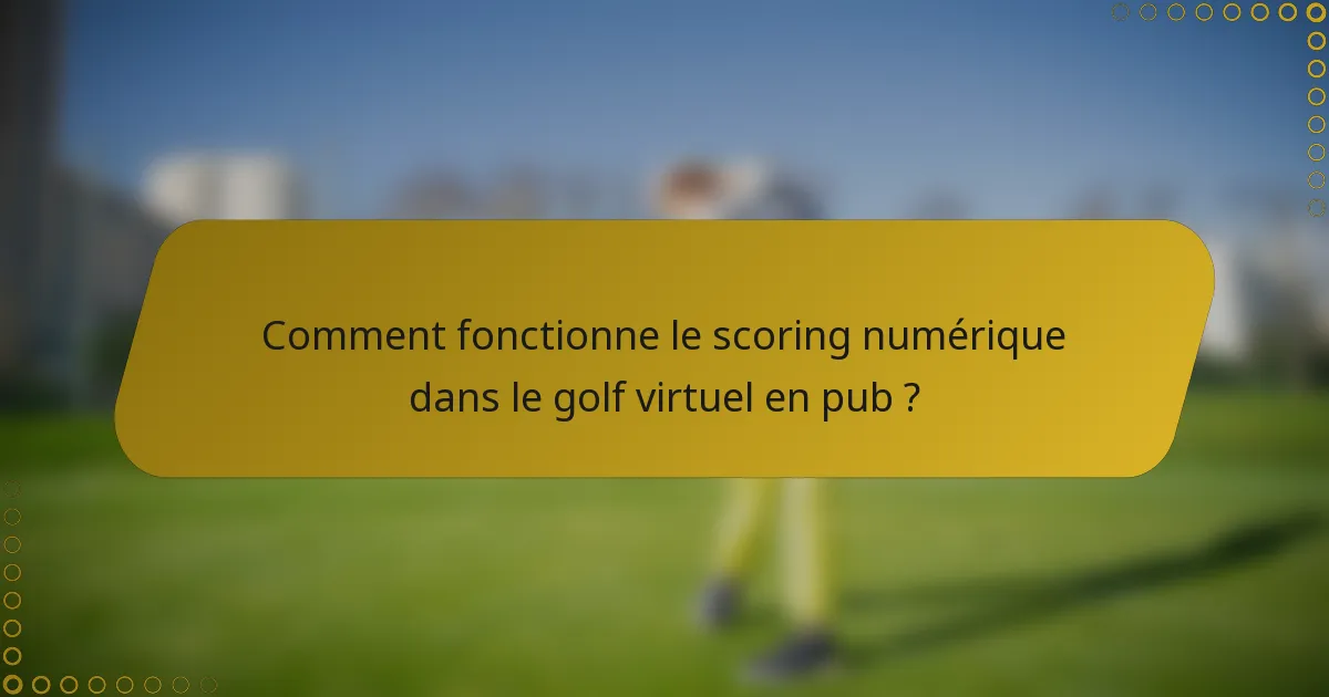 Comment fonctionne le scoring numérique dans le golf virtuel en pub ?