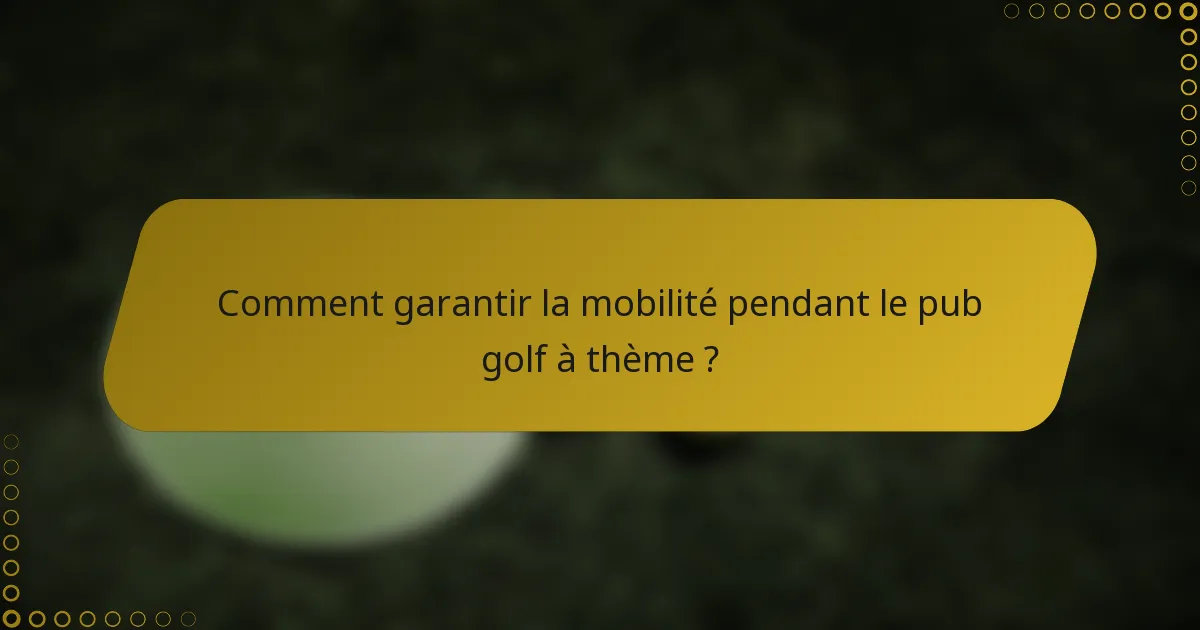 Comment garantir la mobilité pendant le pub golf à thème ?