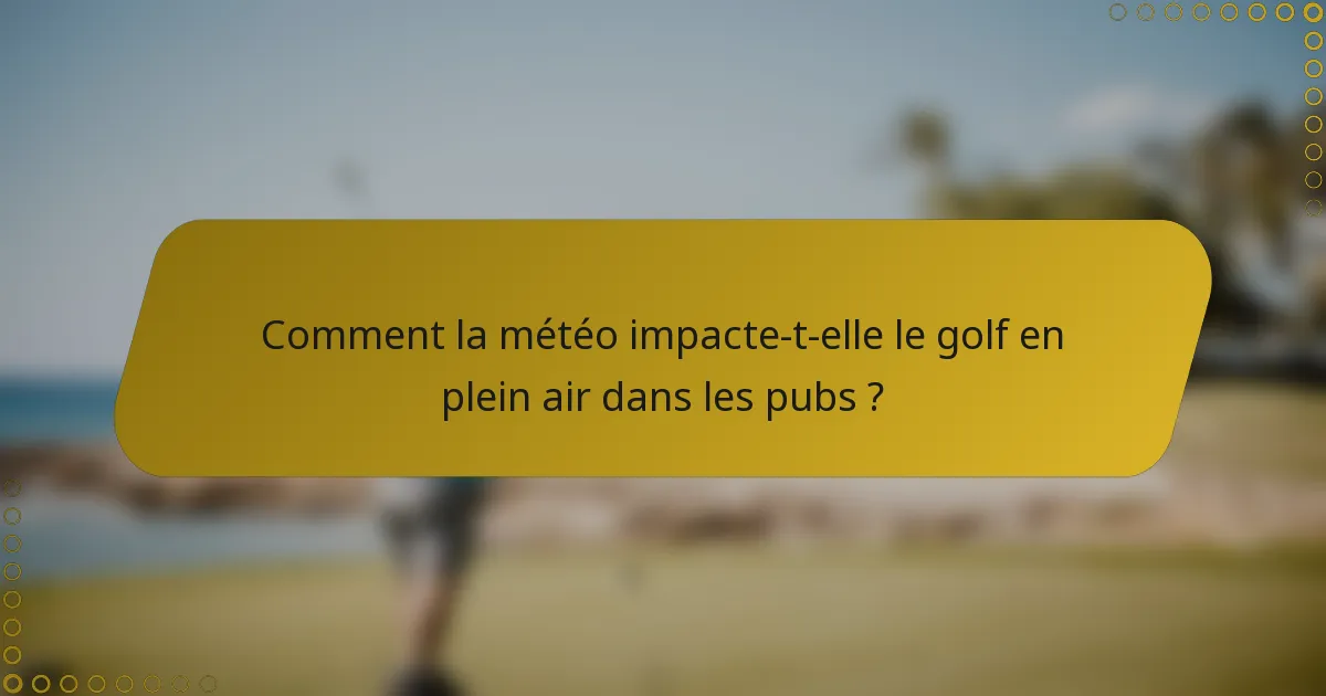 Comment la météo impacte-t-elle le golf en plein air dans les pubs ?