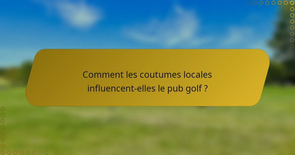 Comment les coutumes locales influencent-elles le pub golf ?