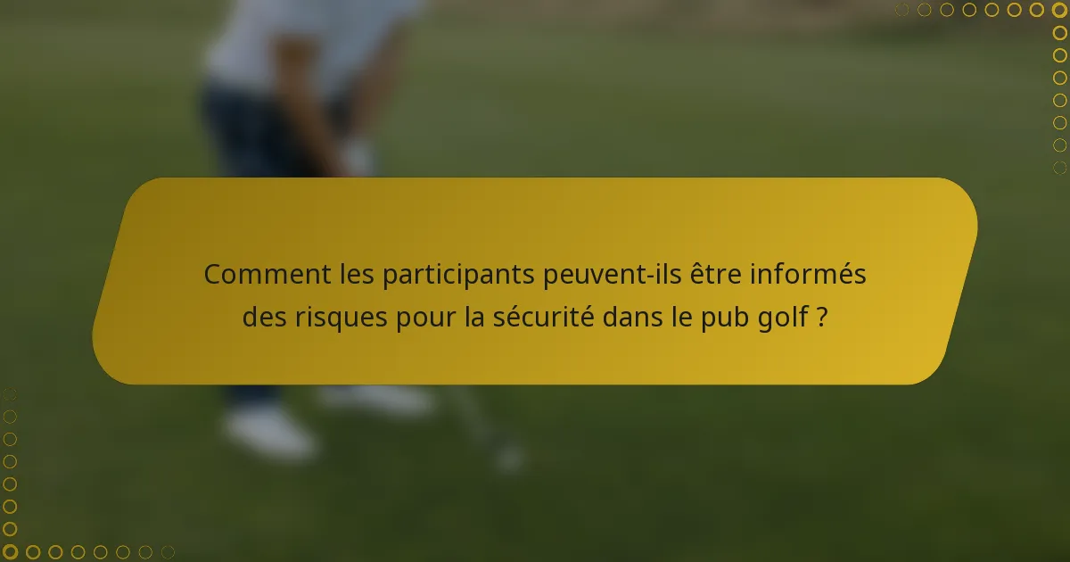 Comment les participants peuvent-ils être informés des risques pour la sécurité dans le pub golf ?