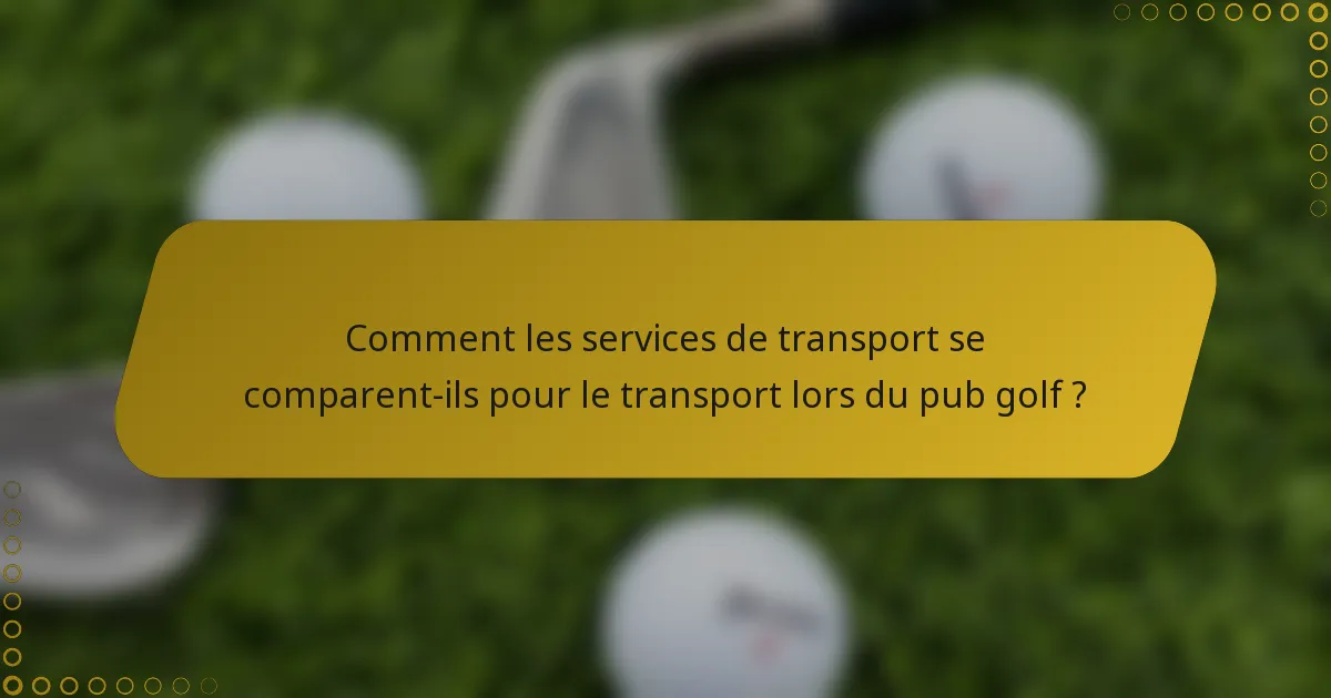 Comment les services de transport se comparent-ils pour le transport lors du pub golf ?