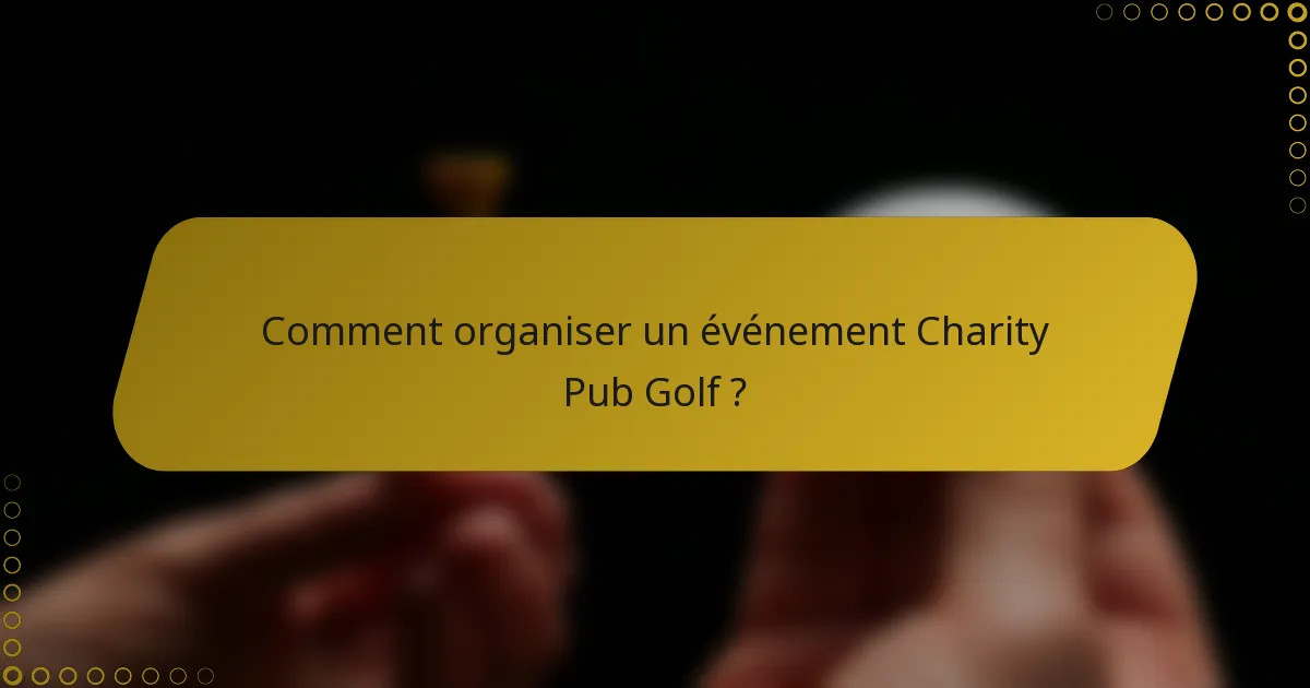 Comment organiser un événement Charity Pub Golf ?