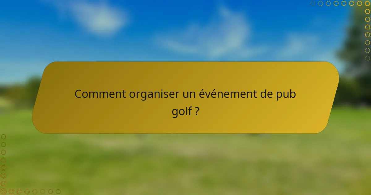 Comment organiser un événement de pub golf ?