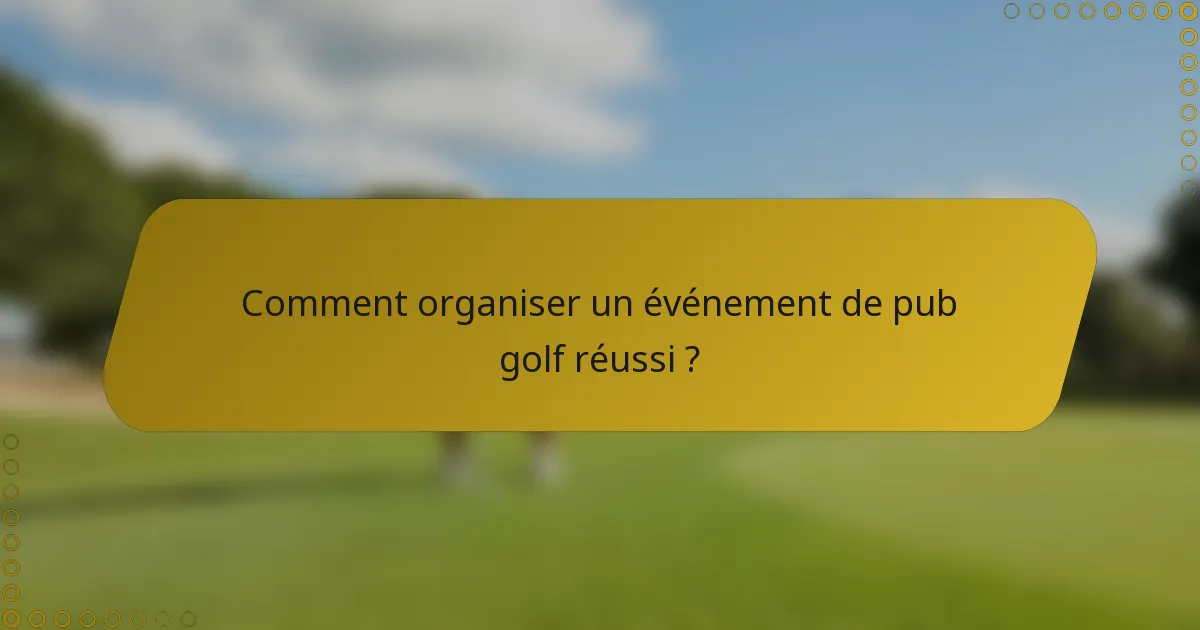 Comment organiser un événement de pub golf réussi ?