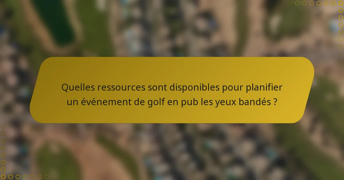 Quelles ressources sont disponibles pour planifier un événement de golf en pub les yeux bandés ?