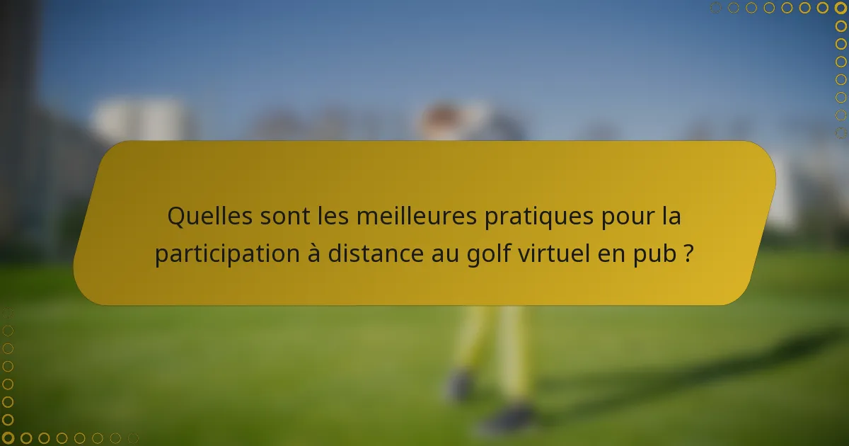 Quelles sont les meilleures pratiques pour la participation à distance au golf virtuel en pub ?