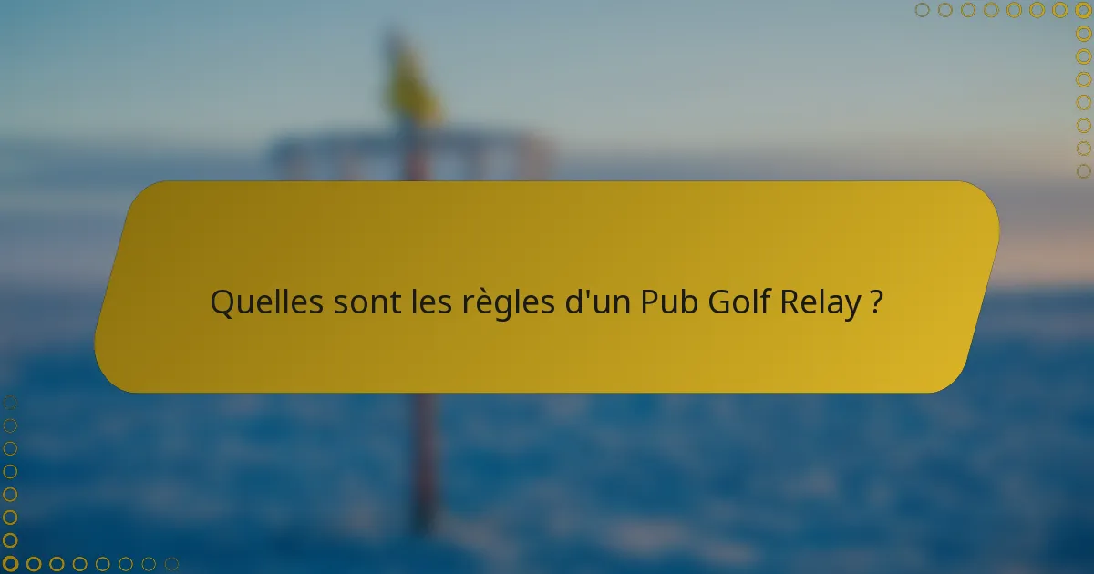 Quelles sont les règles d'un Pub Golf Relay ?