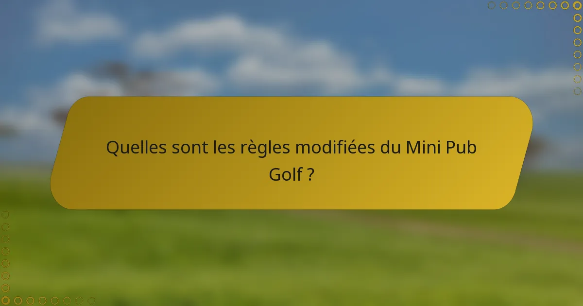 Quelles sont les règles modifiées du Mini Pub Golf ?
