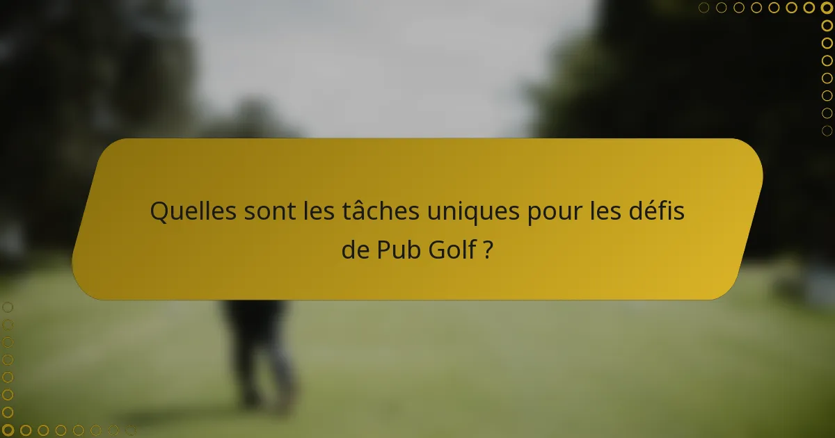 Quelles sont les tâches uniques pour les défis de Pub Golf ?