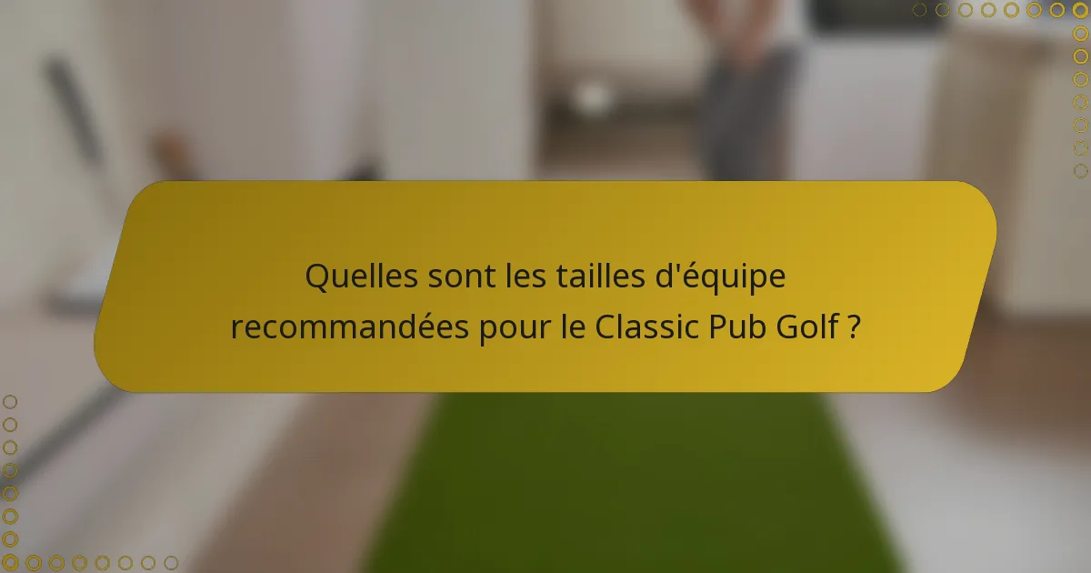 Quelles sont les tailles d'équipe recommandées pour le Classic Pub Golf ?