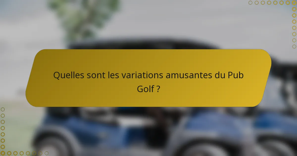 Quelles sont les variations amusantes du Pub Golf ?