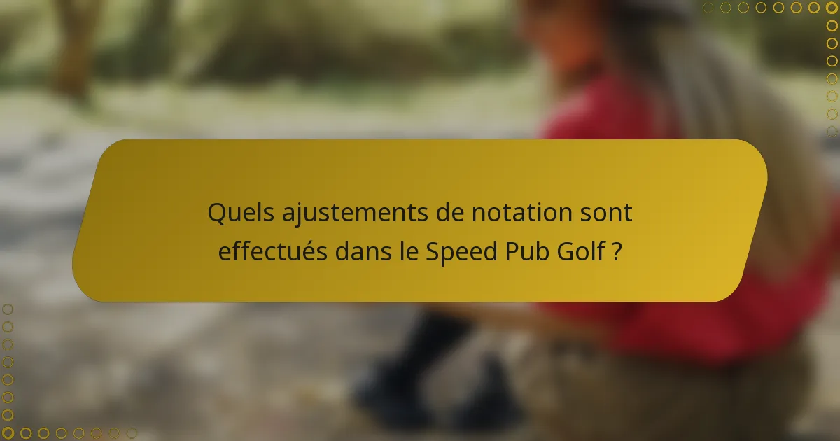 Quels ajustements de notation sont effectués dans le Speed Pub Golf ?