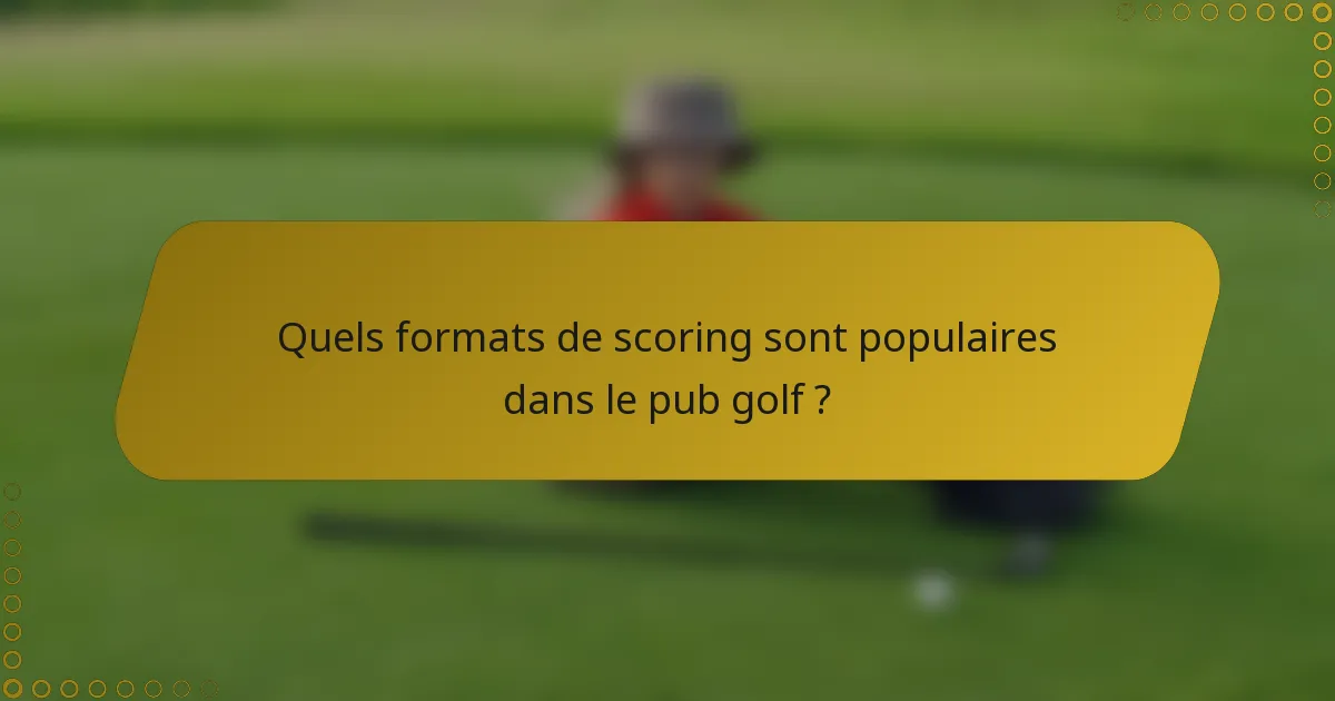 Quels formats de scoring sont populaires dans le pub golf ?