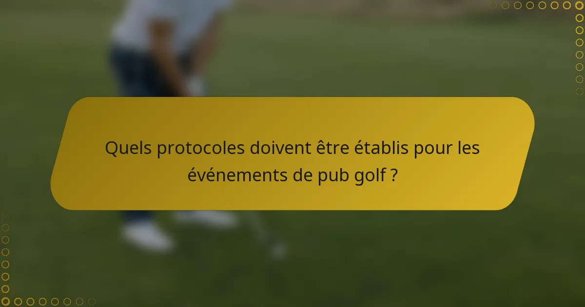 Quels protocoles doivent être établis pour les événements de pub golf ?