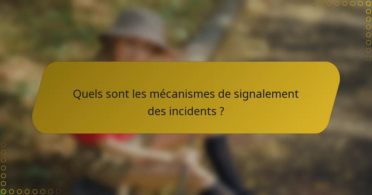 Quels sont les mécanismes de signalement des incidents ?