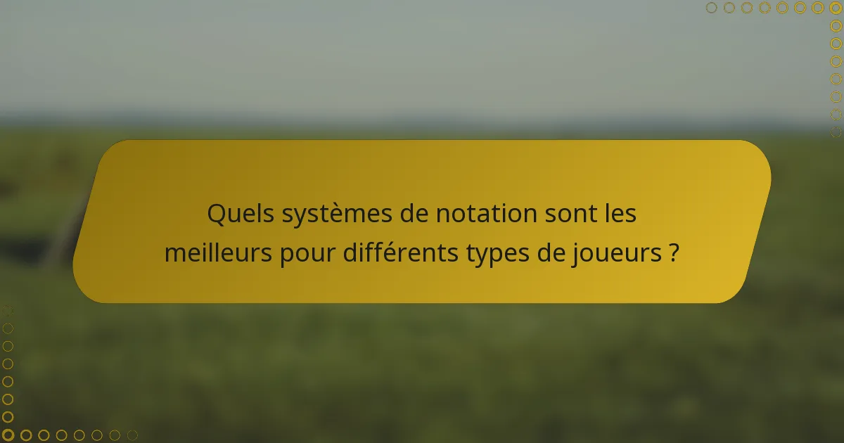 Quels systèmes de notation sont les meilleurs pour différents types de joueurs ?
