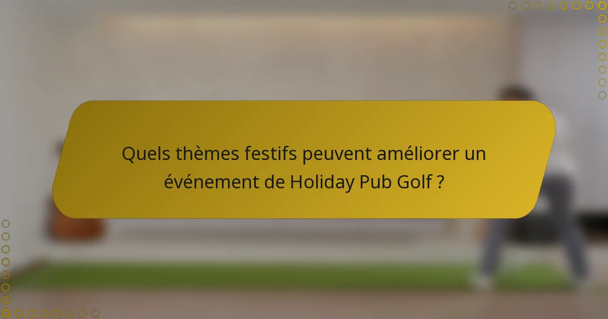 Quels thèmes festifs peuvent améliorer un événement de Holiday Pub Golf ?